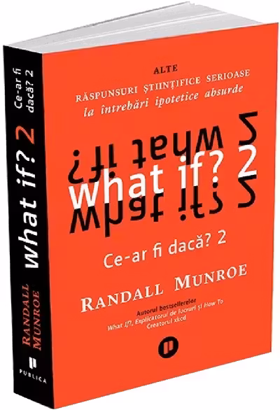 What if? 2 Ce-ar fi daca? Alte raspunsuri stiintifice serioase la intrebari ipotetice absurde