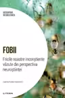 DESCOPERA NEUROSTIINTA. FOBII. Fricile noastre inconstiente vazute din perspectiva neurostiintei.