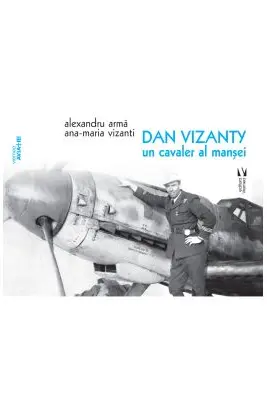 Dan Vizanty - un cavaler al mansei - Alexandru Arma, Ana-Maria Vizanti