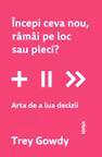 Incepi ceva nou ramai pe loc sau pleci? Arta de a lua decizii