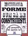 Matemagia - Forme: Cum sa le construiesti si povestile din spatele lor