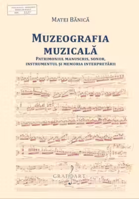Muzeografia Muzicala. Patrimoniul manuscris, sonor, instrumentul si memoria interpretarii