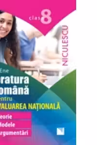 Literatura romana pentru Evaluarea Nationala. Clasa a VIII-a. Teorie, modele, argumentari