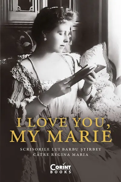 I love you my Marie. Scrisorile lui Barbu Stirbey catre regina Maria