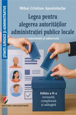 Legea pentru alegerea autoritatilor administratiei publice locale, comentata si adnotata, ed. a 2-a, revizuita, completata si adaugita