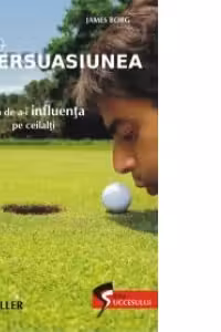 PERSUASIUNEA. ARTA DE A-I INFLUENTA PE CEILALTI