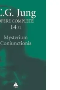 Opere complete vol 14/1 Mysterium Coniunctionis. Separarea si compunerea contrariilor psihice