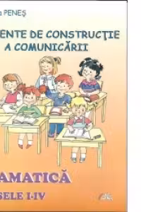 Gramatica. Elemente de constructie a comunicarii: clasele I-IV, Editie revazuta