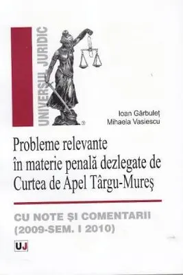Probleme relevante in materie penala dezlegate de Curtea de Apel Targu-Mures, cu note si comentarii. 2009 - Semestrul I 2010