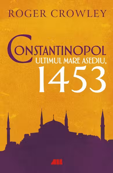 Constantinopol. Ultimul mare asediu 1453