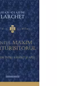 Sfantul Maxim Marturisitorul, mediator intre Rasarit si Apus