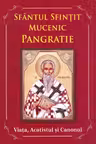 Sfântul Sfințit Mucenic Pangratie. Viața, Acatistul și Canonul
