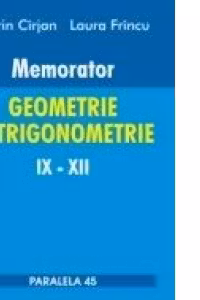 MEMORATOR. GEOMETRIE SI TRIGONOMETRIE IX-XII (editia a II-a, adaugita si revizuita)