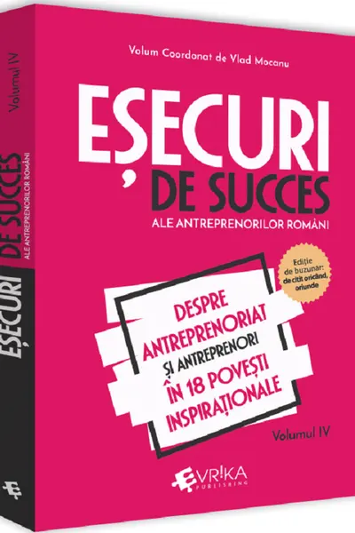 Esecuri de succes ale antreprenorilor romani Vol. 4