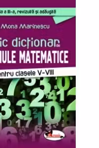 Mic dictionar de formule matematice - Clasele V-VIII (Editia a III-a revizuita si adaugita)