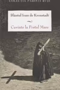 SF. IOAN DE KRONSTADT / CUVINTE LA POSTUL MARE (EDITIA A DOUA)