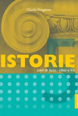 Istorie, caiet de lucru pentru clasa a 5-a