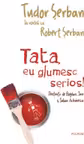 Tata, eu glumesc serios!