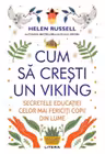 CUM SA CRESTI UN VIKING. Secretele educatiei celor mai fericiti copii din lume.