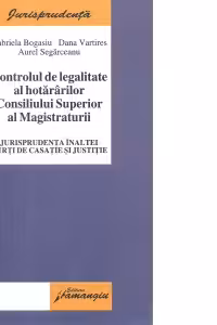 Controlul de legalitate al hotararilor Consiliului Superior al Magistraturii - Jurisprudenta Inaltei Curti de Casatie si Justitie