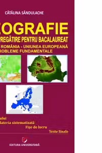 Geografie - Ghid de pregatire pentru Bacalaureat. Europa-Romania-Uniunea Europeana. Probleme fundamentale. Editia a IV-a