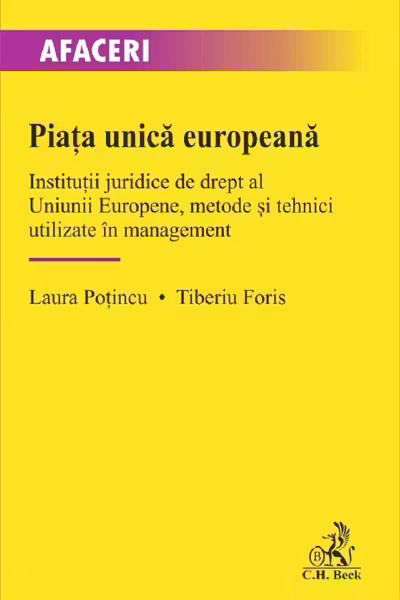 Piata unica europeana. Institutii juridice de drept al Uniunii Europene, metode si tehnici utilizate in management - Laura Potincu, Tiberiu Foris