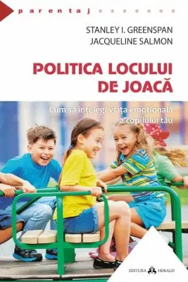 Politica locului de joaca. Cum sa intelegi viata emotionala a copilului tau