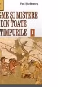 Enigme si mistere din toate timpurile, de pretutindeni