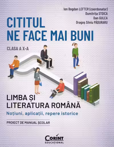 Cititul ne face mai buni. Limba și literatura română. Noțiuni, aplicații, repere istorice. Clasa a X-a