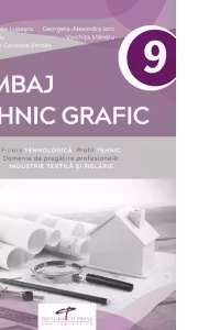 Limbaj tehnic grafic. Filiera tehnologica. Profil tehnic. Domeniu de pregatire profesionala: industrie textila si pielarie. Manual pentru clasa a IX-a