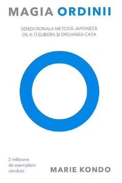 Magia ordinii. Senzationala metoda japoneza de a-ti elibera si organiza casa - Marie Kondo