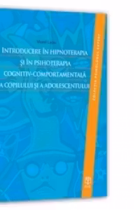 Introducere în hipnoterapia și în psihoterapia cognitiv-comportamentală a copilului și a adolescentului