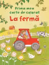 La fermă. Prima mea carte de colorat