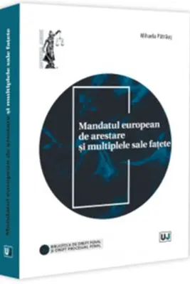 Mandatul european de arestare si multiplele sale fatete