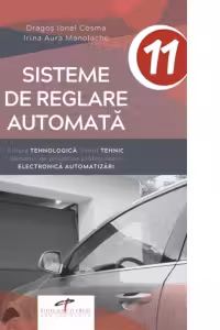 Sisteme de reglare automata. Filiera tehnologica. Profil tehnic. Domeniu de pregatire profesionala: Electronica automatizari. Clasa a XI-a