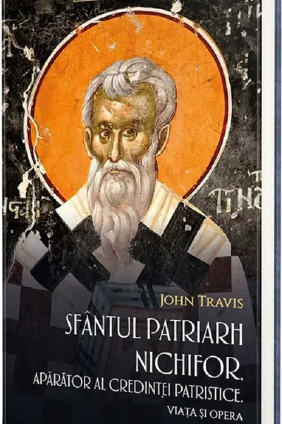 Sfântul Patriarh Nichifor, apărător al credinței patristice. Viața și opera