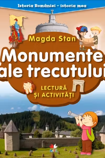 ISTORIA ROMANIEI-ISTORIA MEA. Monumente ale trecutului