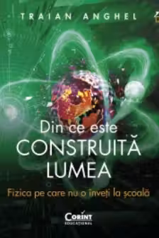 Din ce este construita lumea. Fizica pe care nu o inveti la scoala
