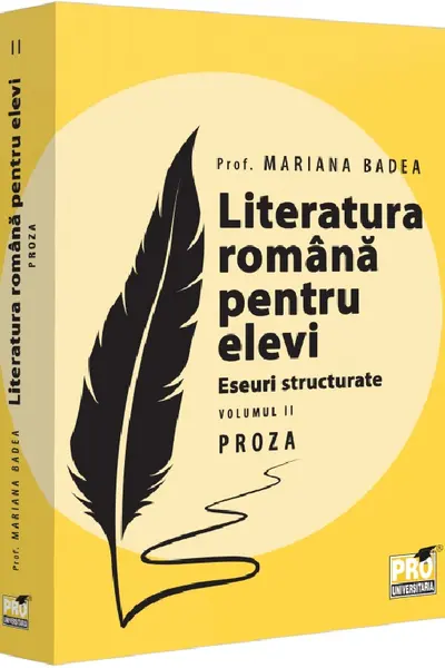 Literatura romana pentru elevi. Eseuri structurate. Volumul II. Proza
