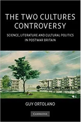 The Two Cultures Controversy: Science, Literature and Cultural Politics in Postwar Britain