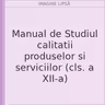Manual de Studiul calitatii produselor si serviciilor (cls. a XII-a)