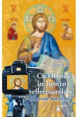 Cu Hristos in lumina reflectoarelor. Editoriale televizate