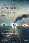 Centrul nu se mai sustine. Ceea ce ne desparte