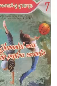 Jurnalul meu scolar pentru vacanta. Matematica si stiinte. Clasa a VII-a