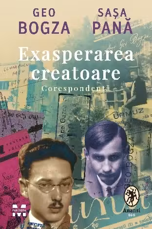 Exasperarea creatoare. Corespondenta - Geo Bogza, Sasa Pana