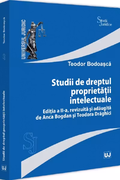 Studii de dreptul proprietatii intelectuale, editia a 2-a, revizuita si adaugita de Anca Bogdan si Teodora Draghici