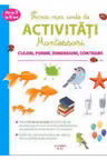 Prima mea carte de activitati Montessori. Culori, forme, dimensiuni, contrarii. 3-6 ani