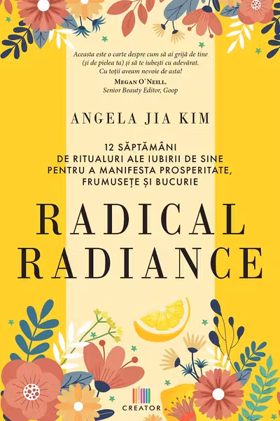 Radical radiance: 12 saptamani de ritualuri ale iubirii de sine pentru a manifesta prosperitate frumusete si bucurie