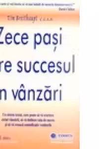 Zece pasi spre succesul in vanzari - un sistem testat care poate sa va scurteze ciclul vanzarii, sa va dubleze rata de succes si sa va creasca seminificativ veniturile