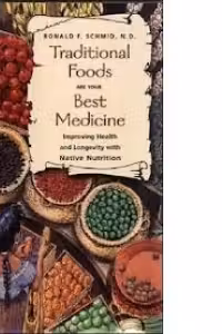 Traditional Foods Are Your Best Medicine: Improving Health and Longevity with Native Nutrition